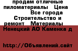 продам отличные пиломатериалы › Цена ­ 40 000 - Все города Строительство и ремонт » Материалы   . Ненецкий АО,Каменка д.